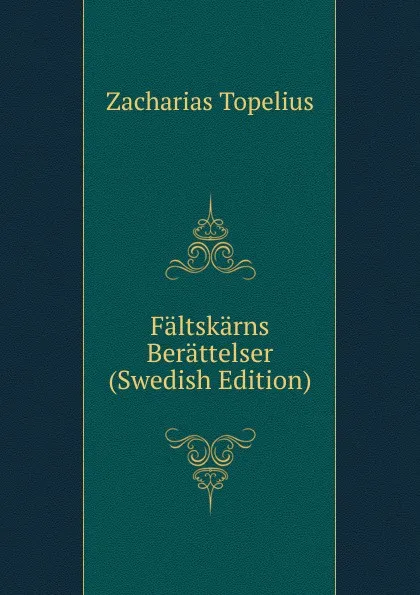 Обложка книги Faltskarns Berattelser (Swedish Edition), Zacharias Topelius