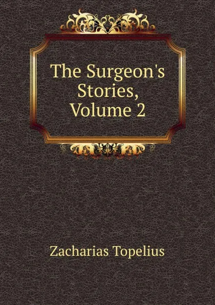 Обложка книги The Surgeon.s Stories, Volume 2, Zacharias Topelius