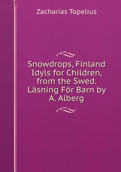 Обложка книги Snowdrops, Finland Idyls for Children, from the Swed. Lasning For Barn by A. Alberg, Zacharias Topelius