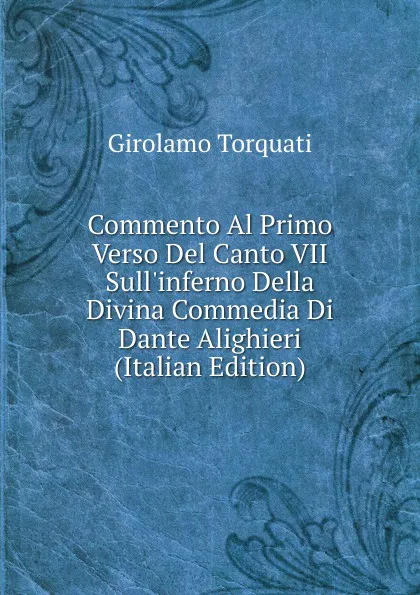 Обложка книги Commento Al Primo Verso Del Canto VII Sull.inferno Della Divina Commedia Di Dante Alighieri (Italian Edition), Girolamo Torquati