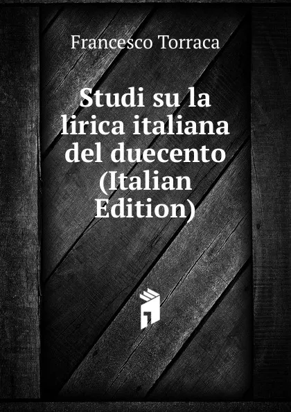 Обложка книги Studi su la lirica italiana del duecento (Italian Edition), Francesco Torraca