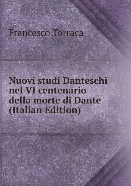 Обложка книги Nuovi studi Danteschi nel VI centenario della morte di Dante (Italian Edition), Francesco Torraca