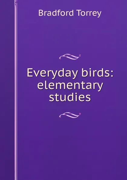 Обложка книги Everyday birds: elementary studies, Bradford Torrey