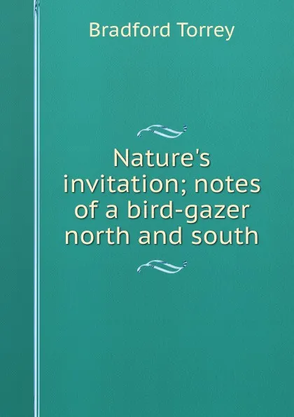 Обложка книги Nature.s invitation; notes of a bird-gazer north and south, Bradford Torrey