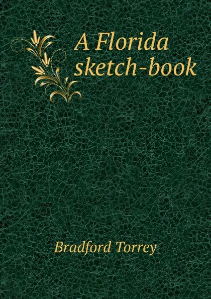 Обложка книги A Florida sketch-book, Bradford Torrey