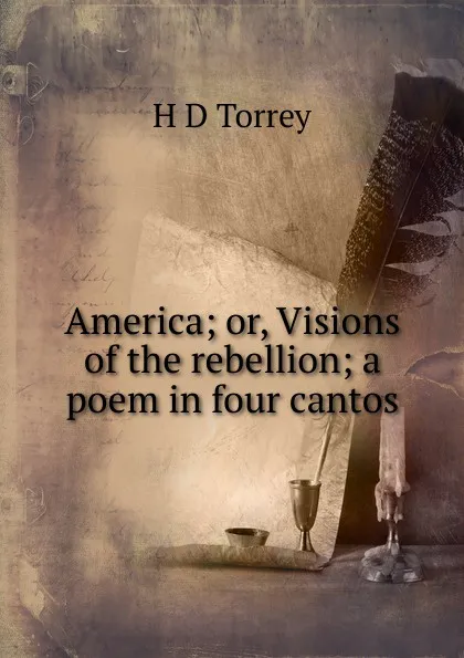 Обложка книги America; or, Visions of the rebellion; a poem in four cantos, H D Torrey