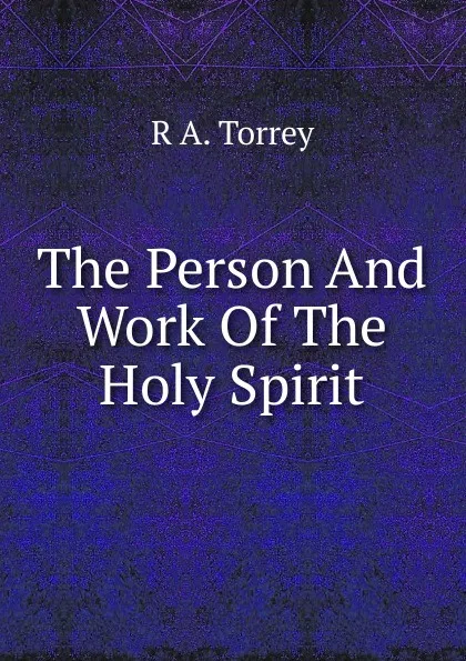 Обложка книги The Person And Work Of The Holy Spirit, R.A. Torrey