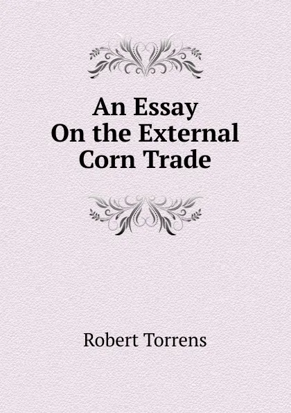 Обложка книги An Essay On the External Corn Trade, Robert Torrens