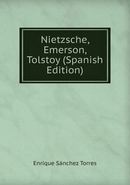 Обложка книги Nietzsche, Emerson, Tolstoy (Spanish Edition), Enrique Sánchez Torres