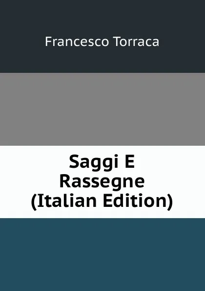 Обложка книги Saggi E Rassegne (Italian Edition), Francesco Torraca