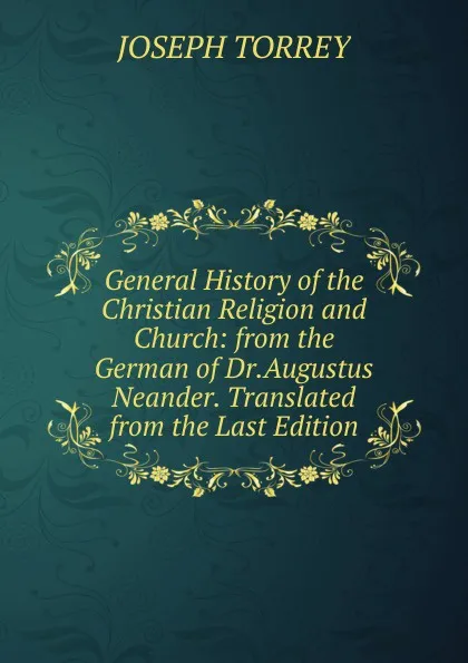 Обложка книги General History of the Christian Religion and Church: from the German of Dr.Augustus Neander. Translated from the Last Edition, Joseph Torrey