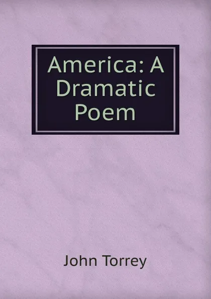 Обложка книги America: A Dramatic Poem, John Torrey