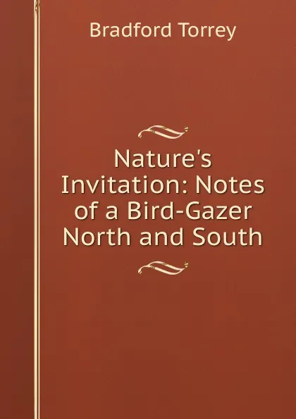 Обложка книги Nature.s Invitation: Notes of a Bird-Gazer North and South, Bradford Torrey