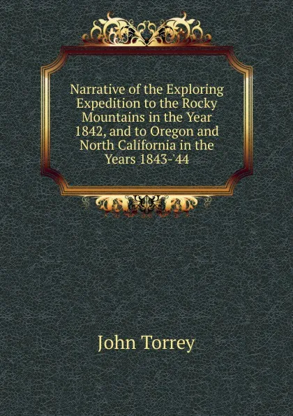 Обложка книги Narrative of the Exploring Expedition to the Rocky Mountains in the Year 1842, and to Oregon and North California in the Years 1843-.44, John Torrey