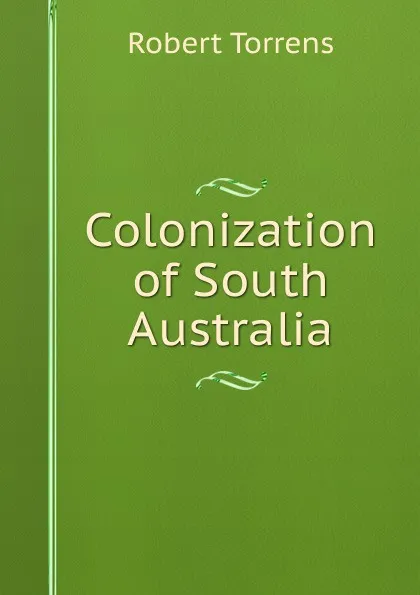 Обложка книги Colonization of South Australia, Robert Torrens