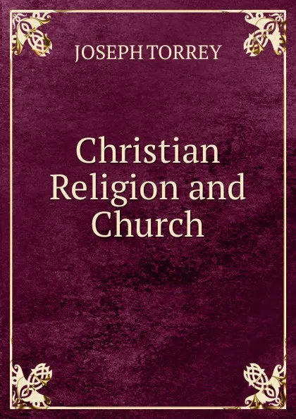 Обложка книги Christian Religion and Church, Joseph Torrey