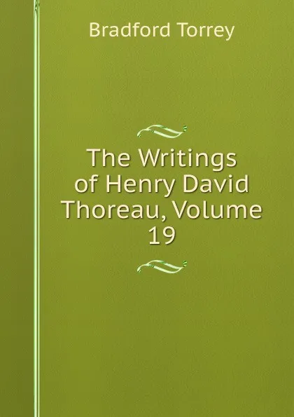 Обложка книги The Writings of Henry David Thoreau, Volume 19, Bradford Torrey