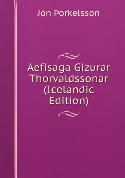 Обложка книги Aefisaga Gizurar Thorvaldssonar (Icelandic Edition), Jón Þorkelsson