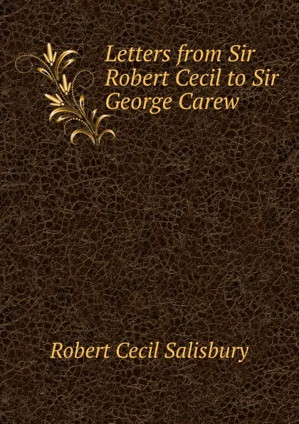 Обложка книги Letters from Sir Robert Cecil to Sir George Carew ., Robert Cecil Salisbury