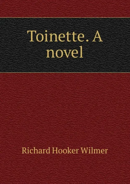 Обложка книги Toinette. A novel, Richard Hooker Wilmer