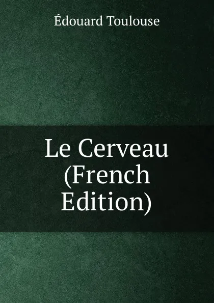 Обложка книги Le Cerveau (French Edition), Édouard Toulouse