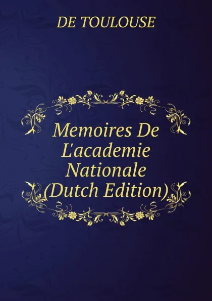 Обложка книги Memoires De L.academie Nationale (Dutch Edition), De Toulouse