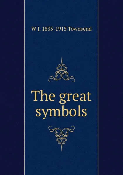 Обложка книги The great symbols, W J. 1835-1915 Townsend