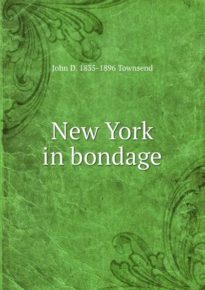 Обложка книги New York in bondage, John D. 1835-1896 Townsend