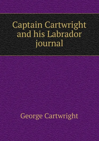 Обложка книги Captain Cartwright and his Labrador journal, George Cartwright