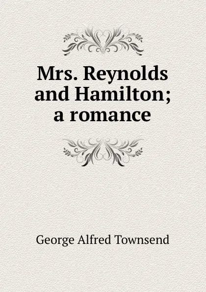 Обложка книги Mrs. Reynolds and Hamilton; a romance, George Alfred Townsend