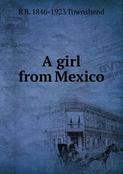 Обложка книги A girl from Mexico, R B. 1846-1923 Townshend