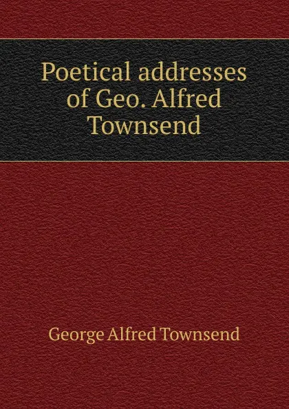 Обложка книги Poetical addresses of Geo. Alfred Townsend, George Alfred Townsend