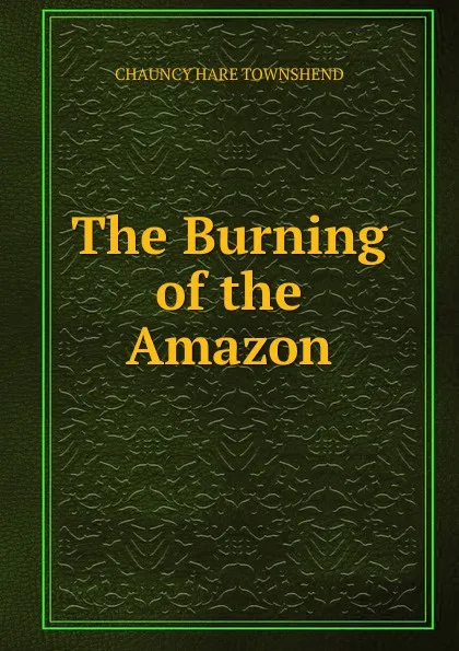 Обложка книги The Burning of the Amazon, Chauncy Hare Townshend