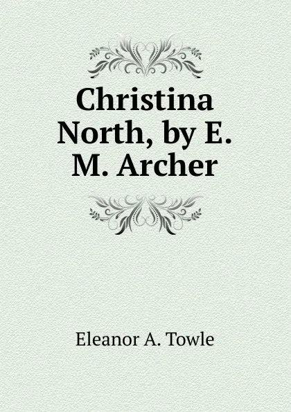 Обложка книги Christina North, by E.M. Archer, Eleanor A. Towle