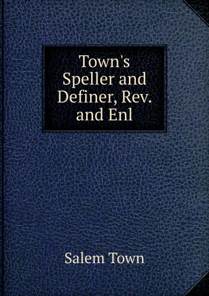 Обложка книги Town.s Speller and Definer, Rev. and Enl, Salem Town