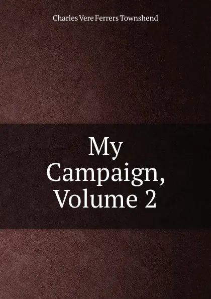 Обложка книги My Campaign, Volume 2, Charles Vere Ferrers Townshend