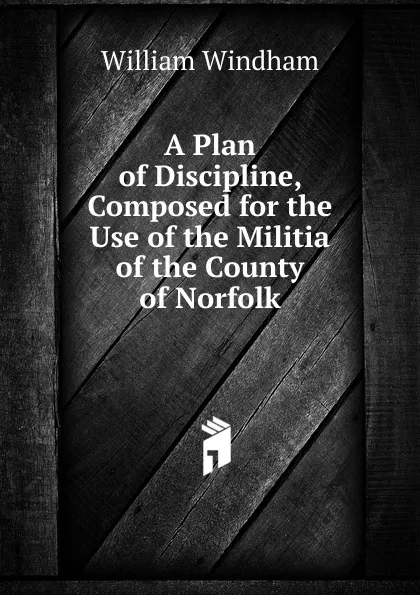 Обложка книги A Plan of Discipline, Composed for the Use of the Militia of the County of Norfolk, William Windham