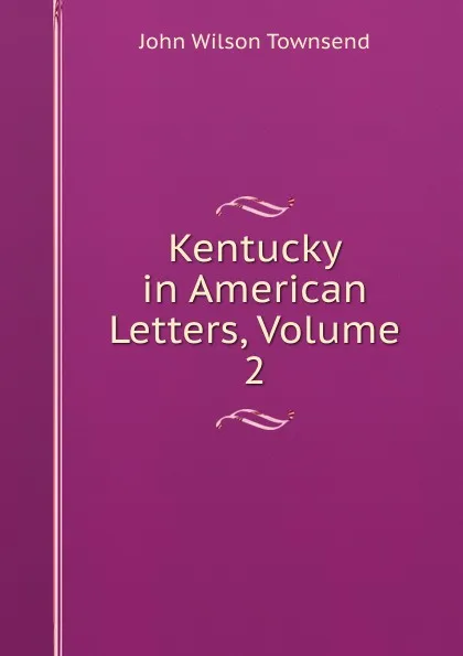 Обложка книги Kentucky in American Letters, Volume 2, John Wilson Townsend