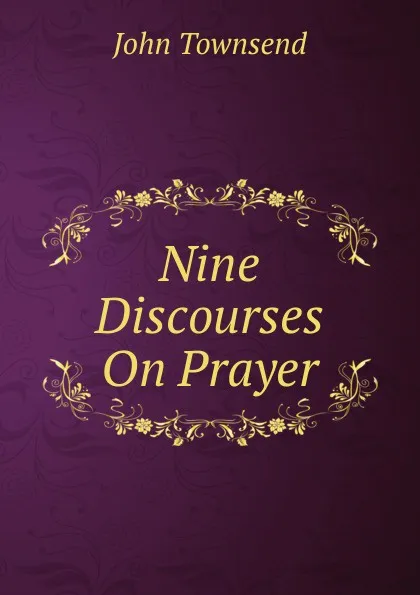 Обложка книги Nine Discourses On Prayer, John Townsend