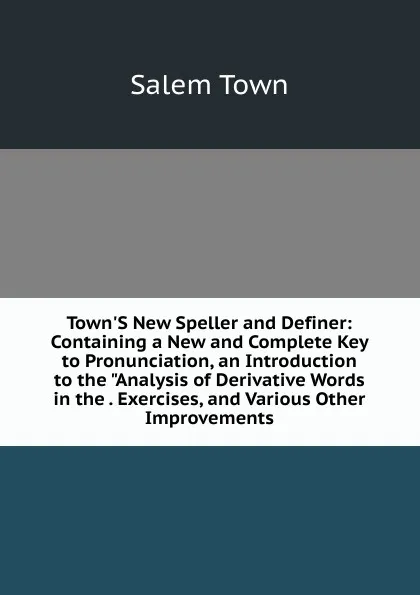 Обложка книги Town.S New Speller and Definer: Containing a New and Complete Key to Pronunciation, an Introduction to the 