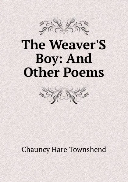 Обложка книги The Weaver.S Boy: And Other Poems, Chauncy Hare Townshend