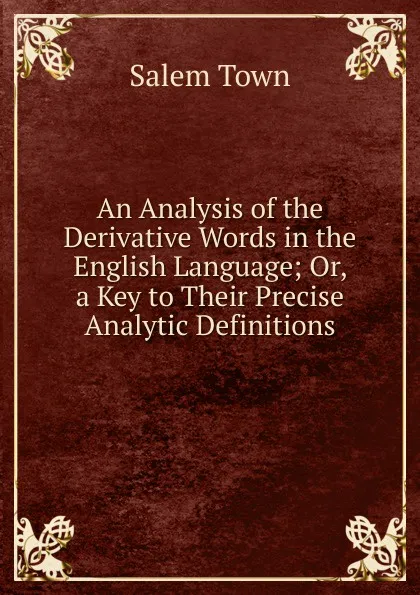 Обложка книги An Analysis of the Derivative Words in the English Language; Or, a Key to Their Precise Analytic Definitions, Salem Town