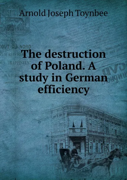 Обложка книги The destruction of Poland. A study in German efficiency, Arnold Joseph Toynbee