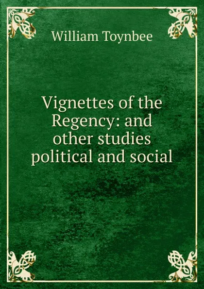 Обложка книги Vignettes of the Regency: and other studies political and social, William Toynbee