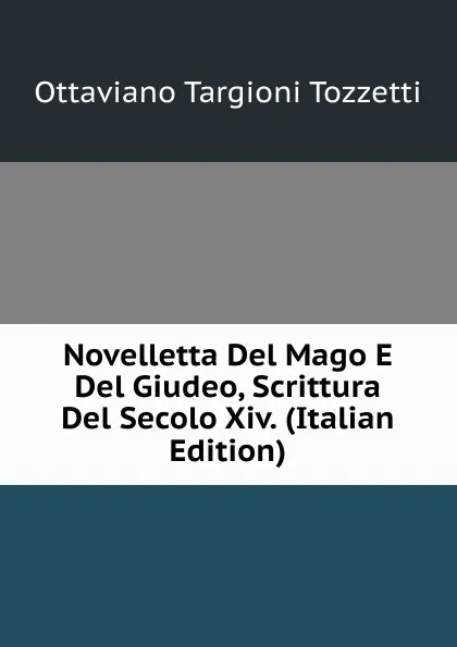 Обложка книги Novelletta Del Mago E Del Giudeo, Scrittura Del Secolo Xiv. (Italian Edition), Ottaviano Targioni Tozzetti