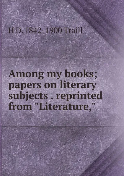 Обложка книги Among my books; papers on literary subjects . reprinted from 