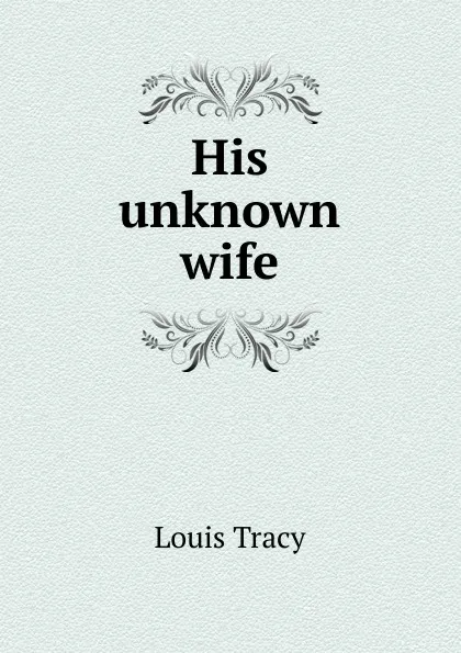 Обложка книги His unknown wife, Tracy Louis