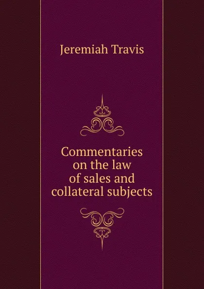 Обложка книги Commentaries on the law of sales and collateral subjects, Jeremiah Travis