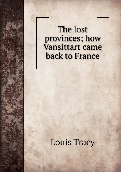 Обложка книги The lost provinces; how Vansittart came back to France, Tracy Louis