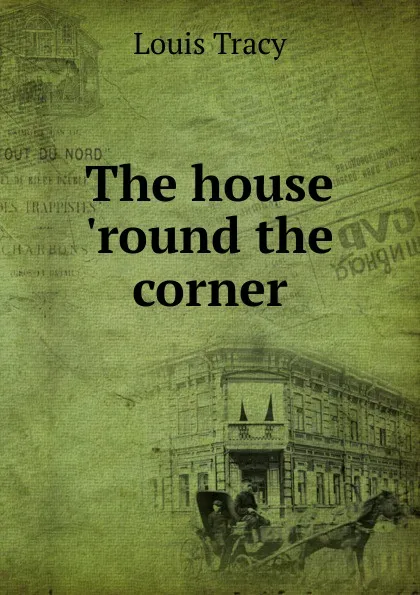 Обложка книги The house .round the corner, Tracy Louis